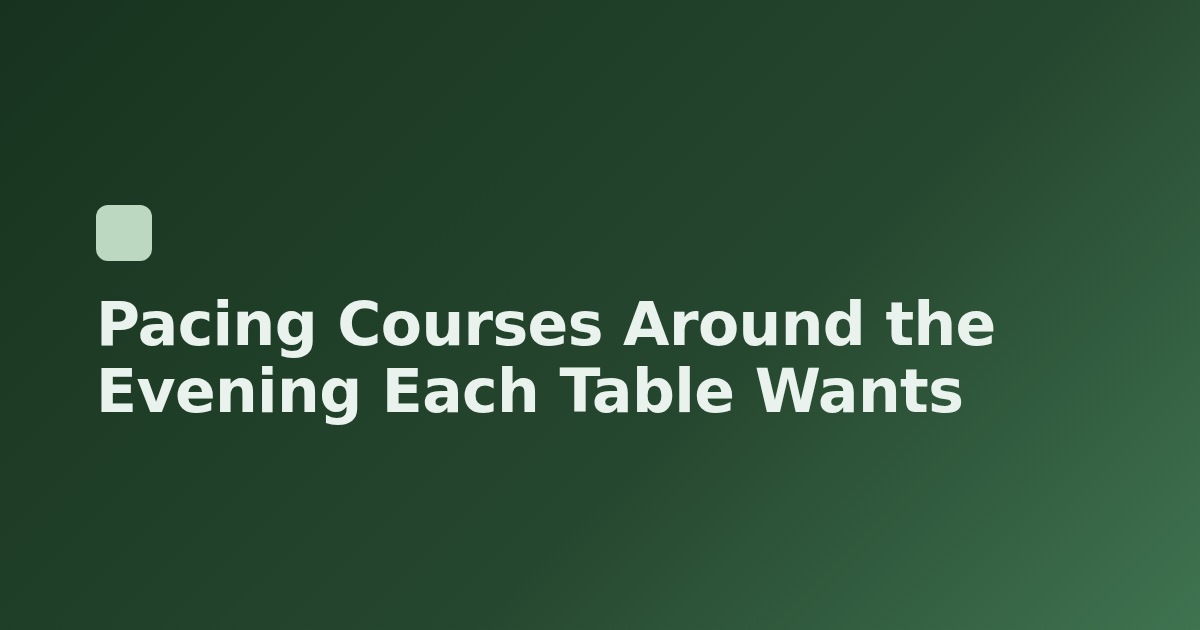 Pacing Courses Around the Evening Each Table Wants