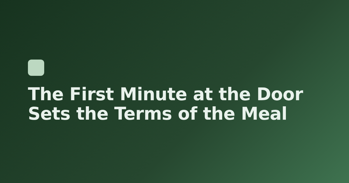 The First Minute at the Door Sets the Terms of the Meal